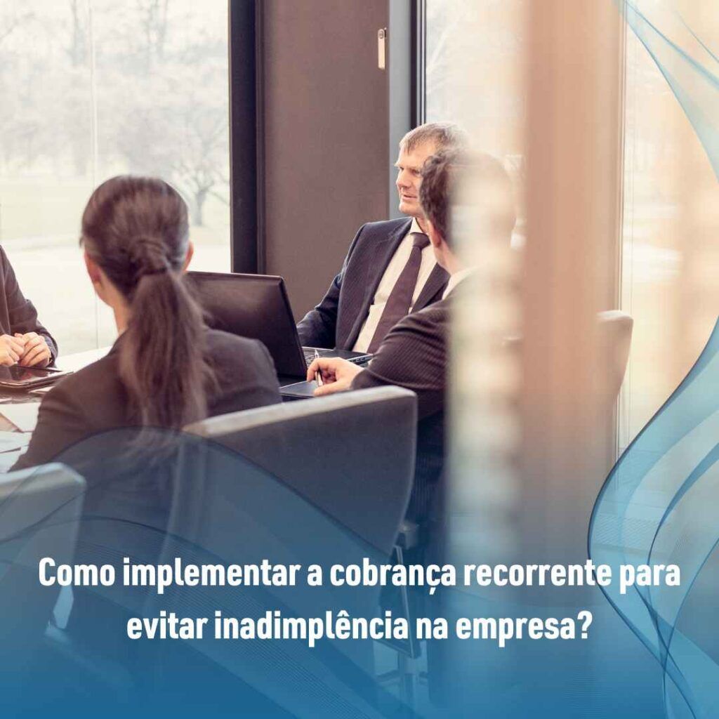 Como implementar a cobrança recorrente para evitar inadimplência na empresa (2)