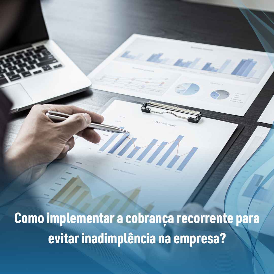 Como implementar a cobrança recorrente para evitar inadimplência na empresa