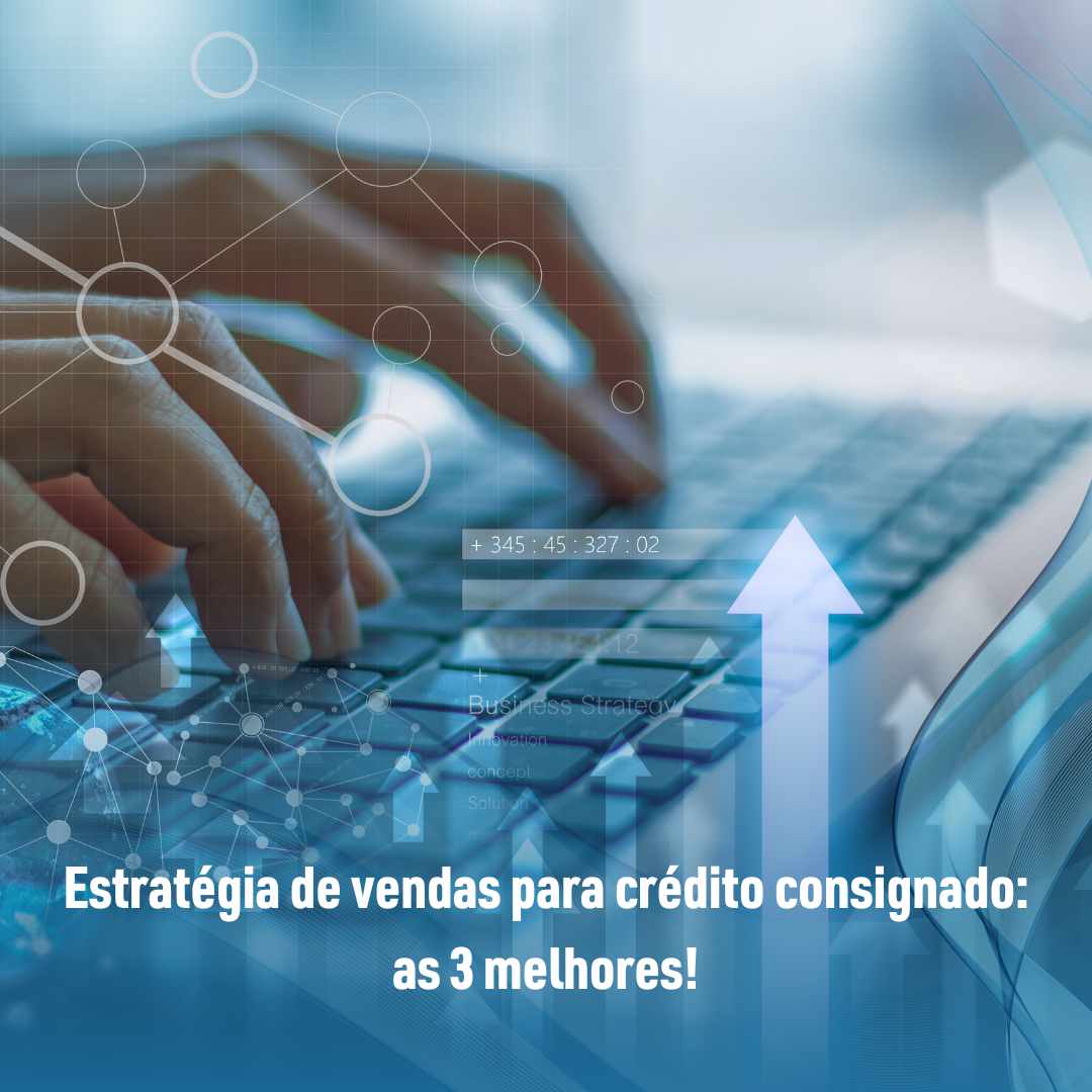 Estratégia de vendas para crédito consignado as 3 melhores!